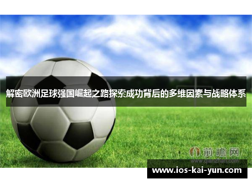 解密欧洲足球强国崛起之路探索成功背后的多维因素与战略体系