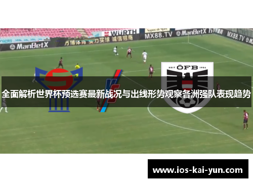 全面解析世界杯预选赛最新战况与出线形势观察各洲强队表现趋势